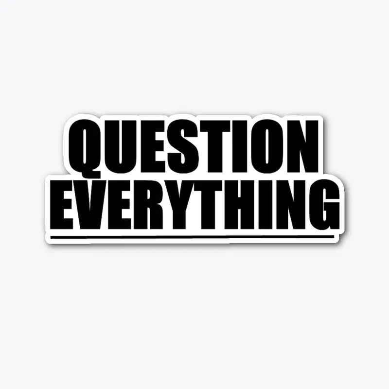 Question Everything!