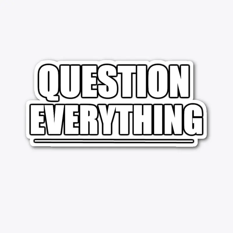 Question Everything!